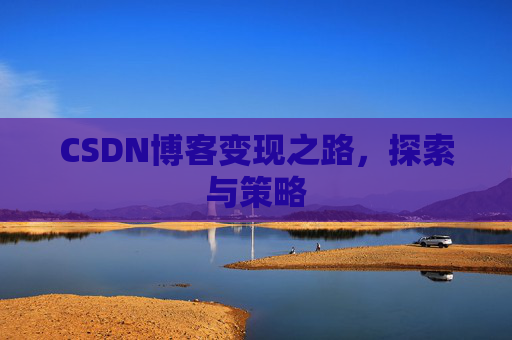 CSDN博客变现之路，探索与策略