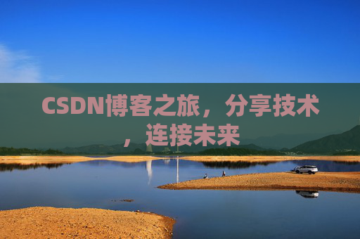 CSDN博客之旅，分享技术，连接未来